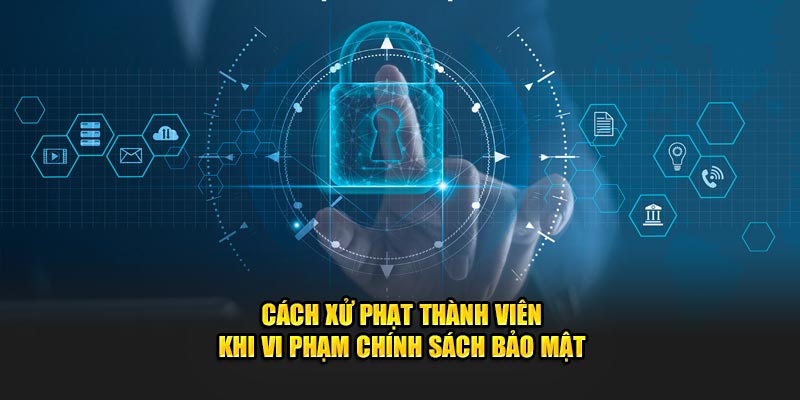 Cách xử phạt thành viên khi vi phạm chính sách bảo mật