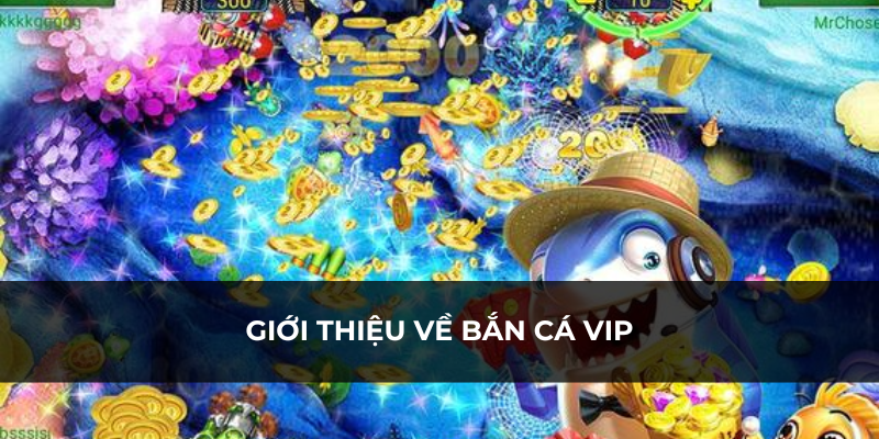 Tìm hiểu về tựa game bắn cá VIP hấp dẫn